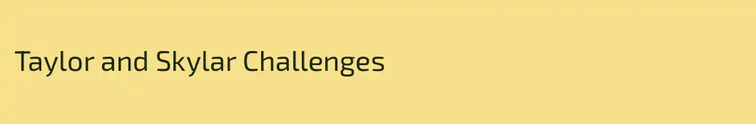 Taylor and Skylar Challenges